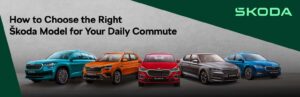 How to Choose the Right Skoda Model for Daily Commute